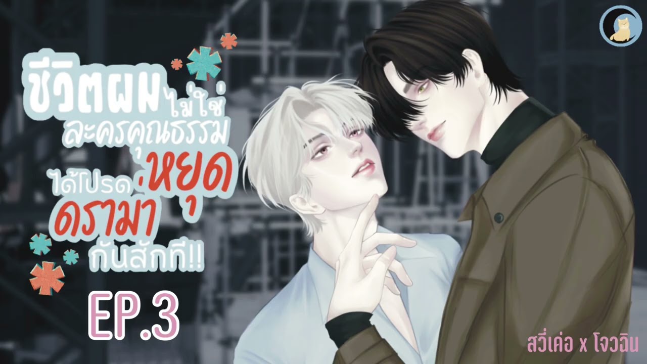 นิยายวาย Yaoi / BL (นิยายเสียง) ชีวิตผมไม่ใช่ละครคุณธรรม ได้โปรดหยุดดราม่ากันสัก! EP.3