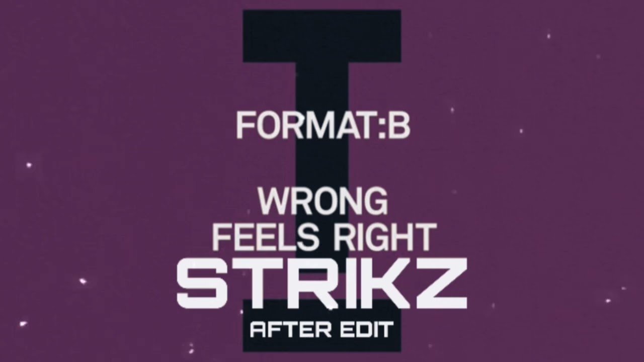 Format:B - Wrong Feels Right (STRIKZ After Edit)
