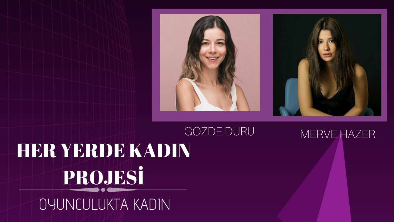 HER YERDE KADIN PROJESİ | OYUNCULUKTA KADIN G&Ouml;ZDE DURU VE MERVE HAZER