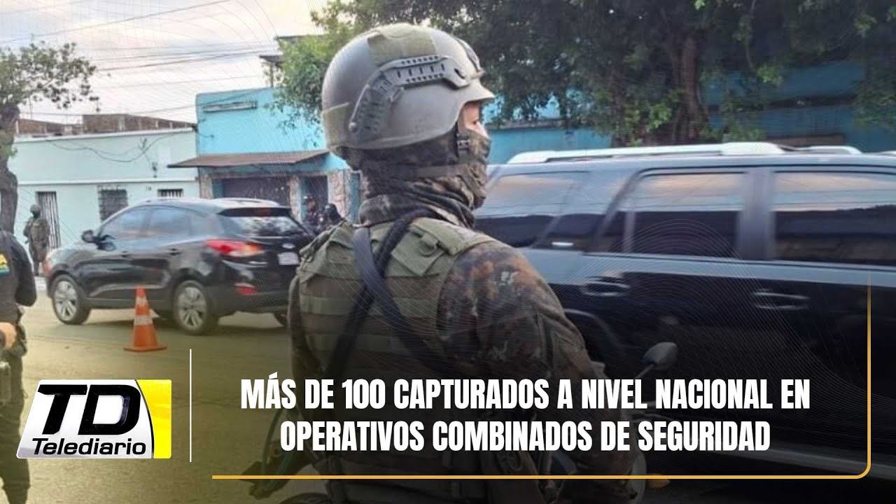 Más de 100 capturados a nivel nacional en operativos combinados de seguridad