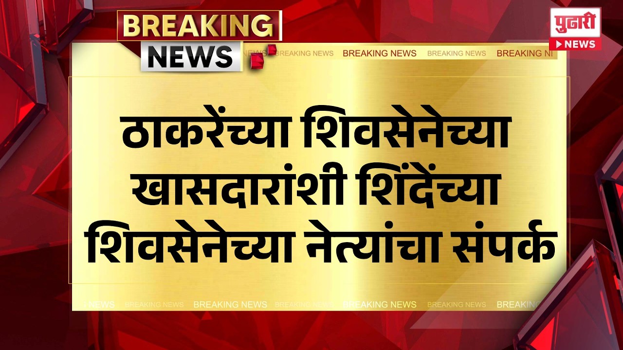 Pudhari News | ठाकरेंच्या शिवसेनेच्या खासदारांशी शिंदेंच्या शिवसेनेच्या नेत्यांचा संपर्क