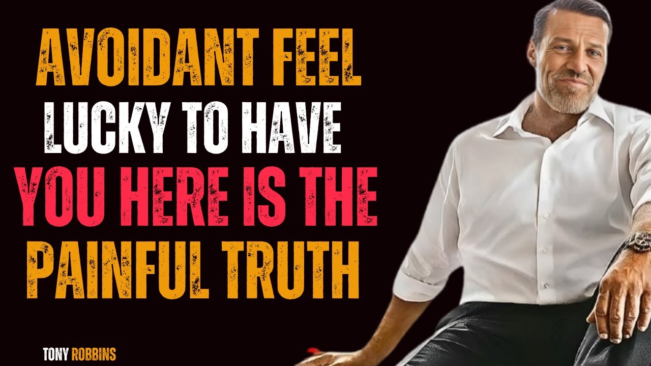 Avoidants feel LUCKYto have you but cant stay with you.Tony Robbins