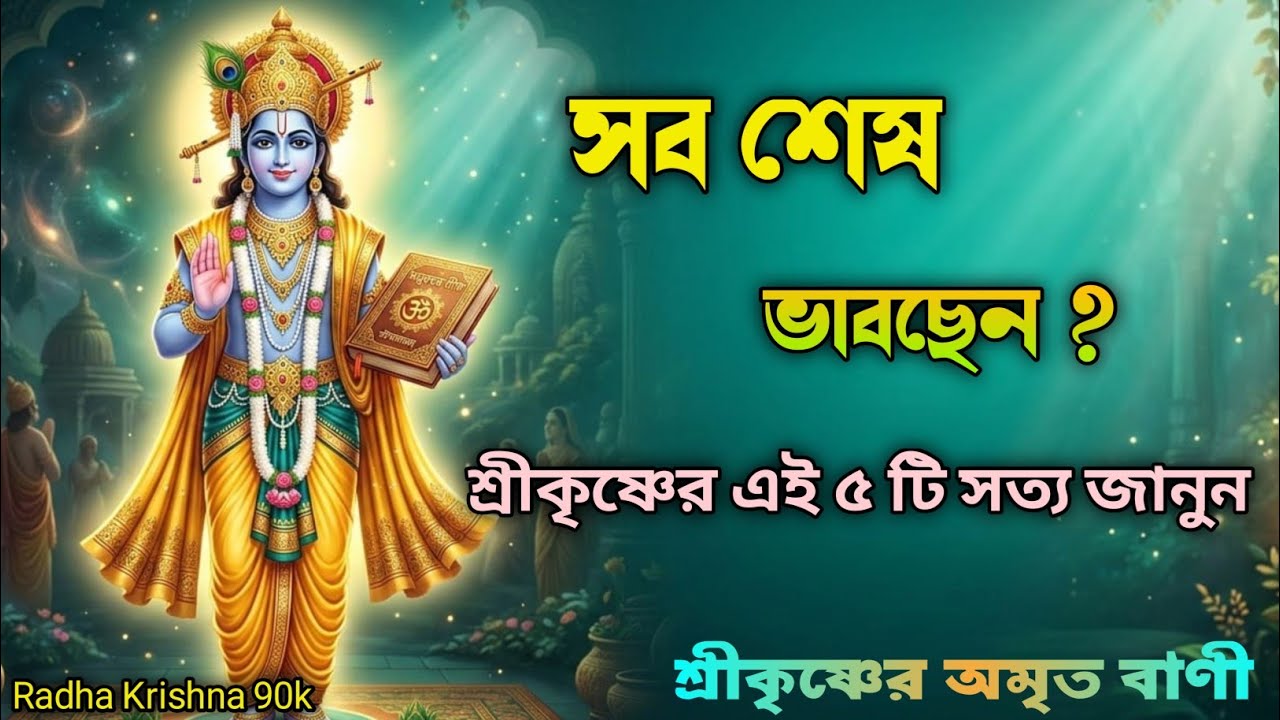 সব শেষ ভাবছেন ? শ্রীকৃষ্ণের এই ৫ টি সত্য জানুন শ্রীকৃষ্ণের অমৃত বাণী। Bengal Bhagavad Gita.