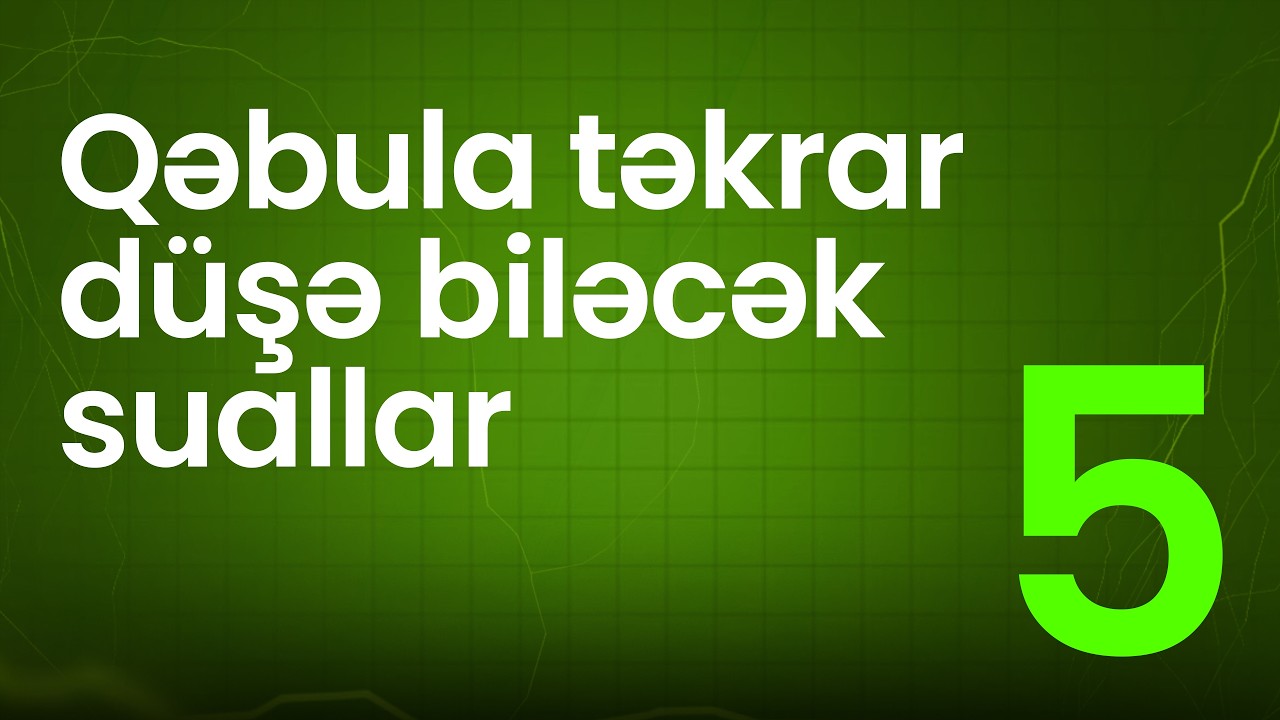 QƏBULA TƏKRAR DÜŞƏ BİLƏCƏK SUALLAR 5