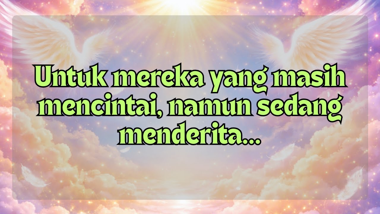 Bagi mereka yang masih mencintai, namun sedang menderita... sebuah pesan dari para malaikat.