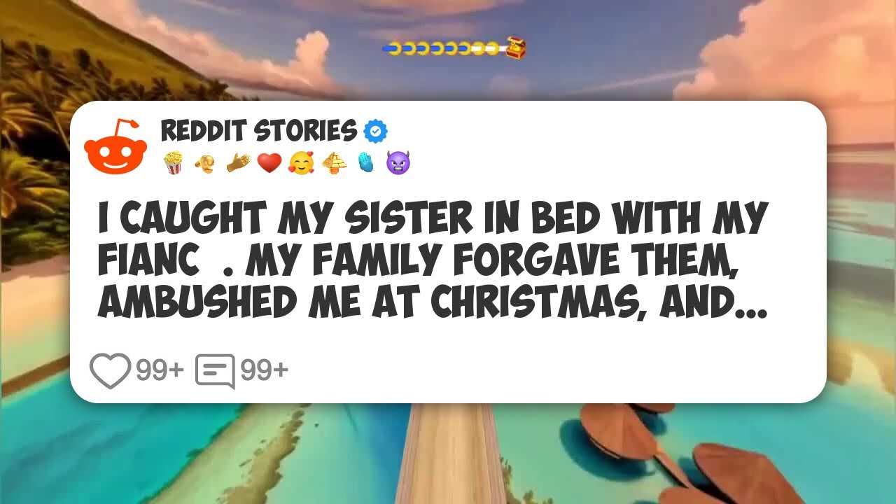 I Caught My Sister in Bed With My Fiancé. My Family Forgave Them, Ambushed Me at Christmas #reddit 