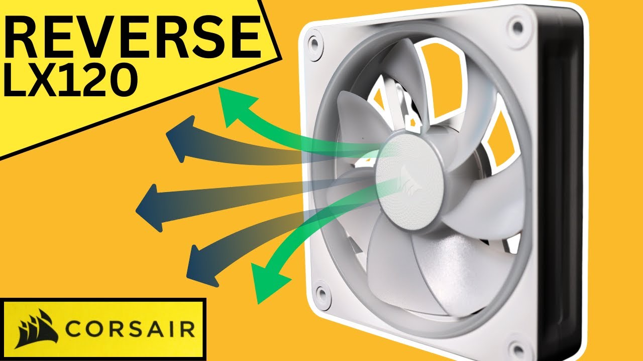 Corsair REVERSED LX120 FAN and what you need to know about reverse fans
