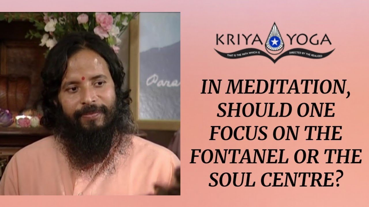 In Meditation, Should One Focus on the Fontanel or the Soul Center?