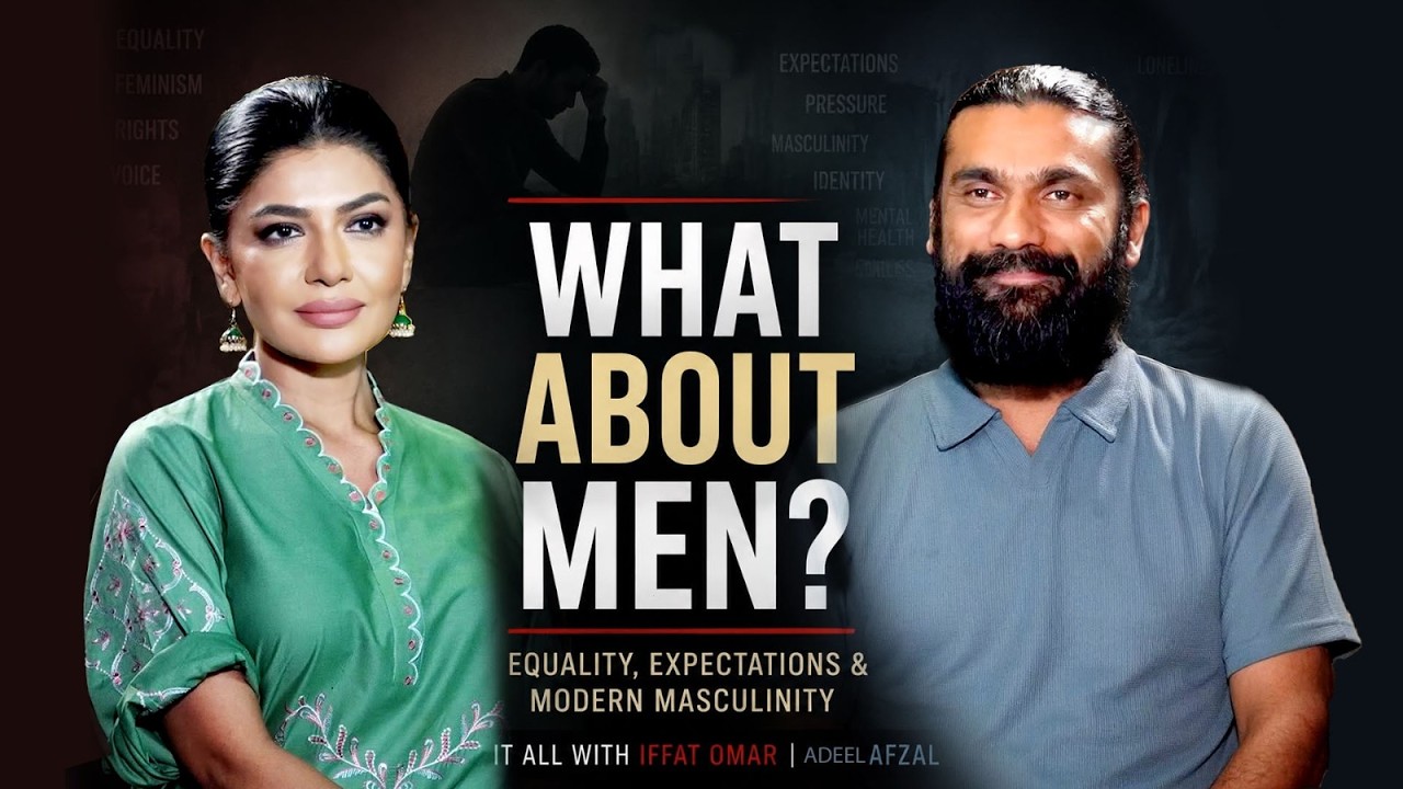 What About Men ? | Adeel Afzal & Iffat Omar on Masculinity, Feminism & Men's Mental Health