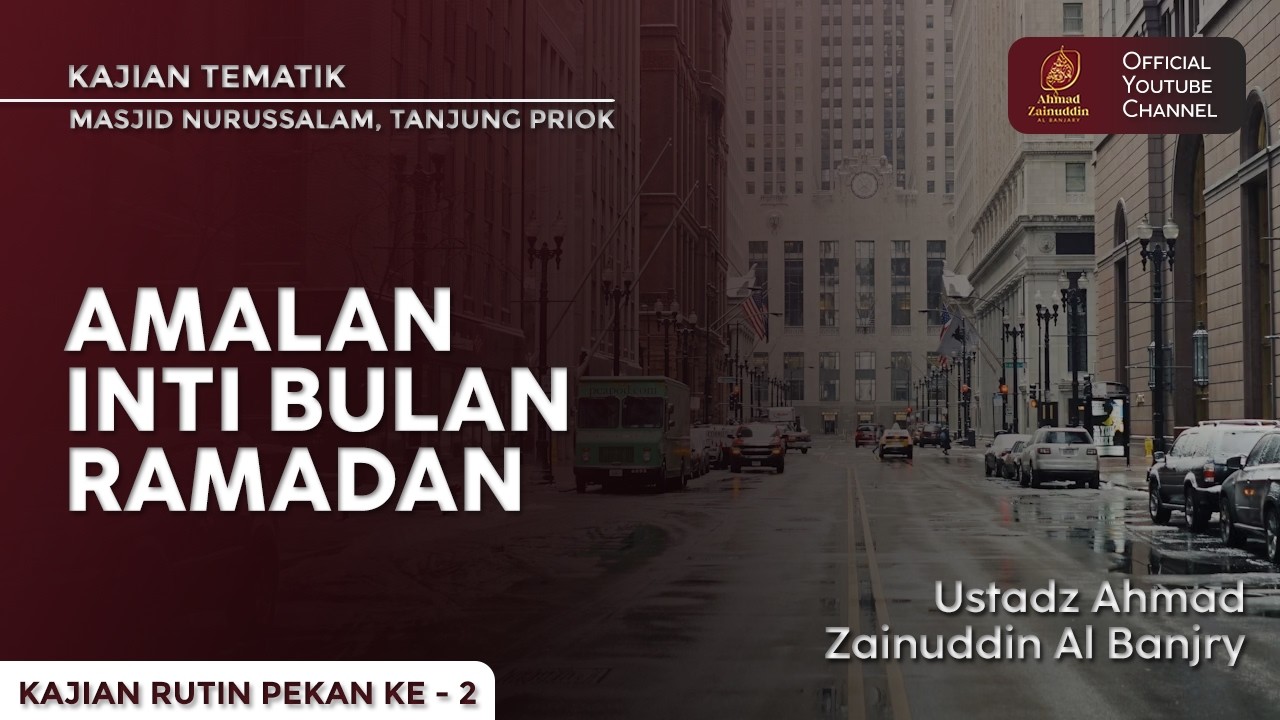Amalan Inti Bulan Ramadan - Ustaz Ahmad Zainuddin Al Banjary
