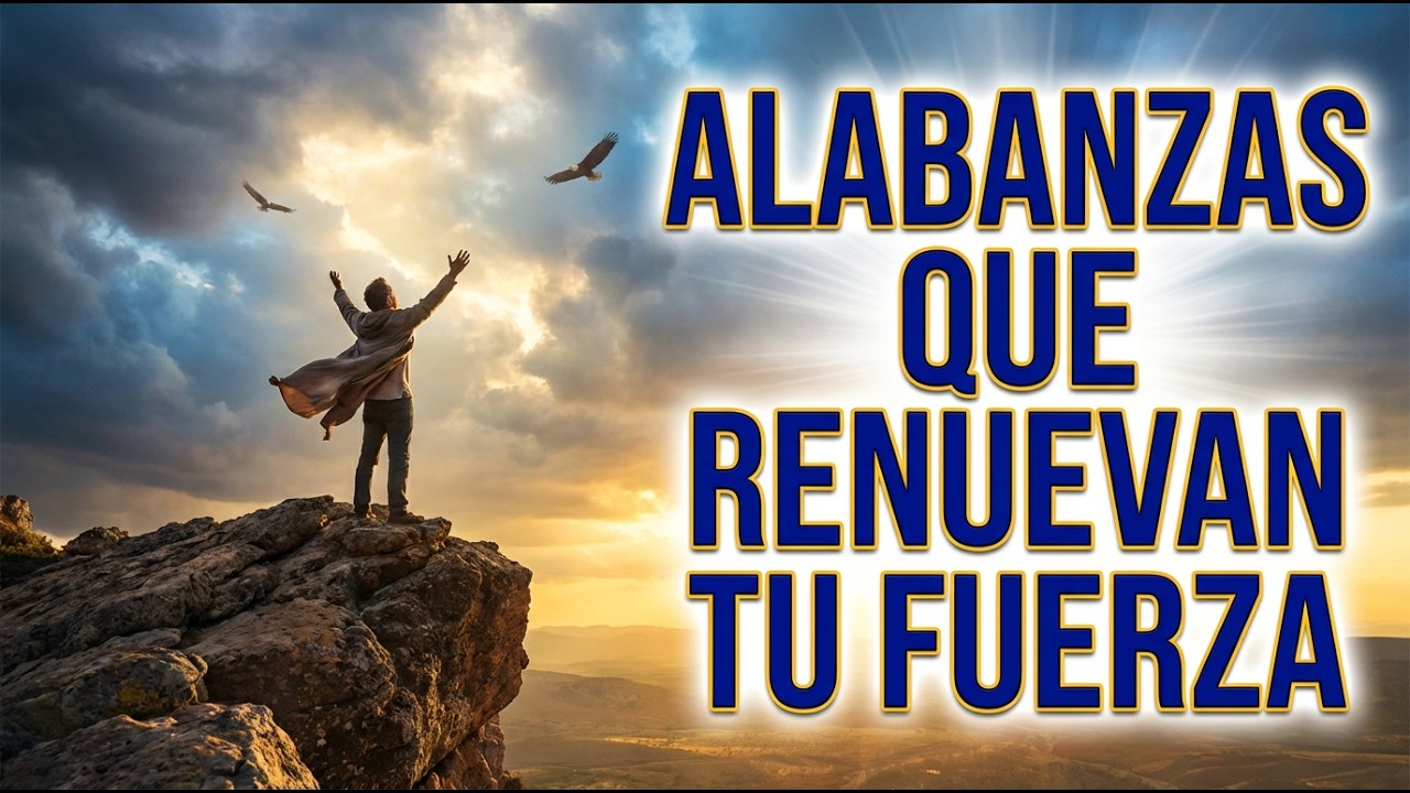 💪 ALABANZAS QUE RENUEVAN TU FUERZA | Baladas Cristianas de Adoración y Confianza
