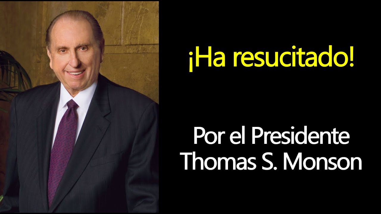 Jesucristo: ¡Ha resucitado! Pres. Thomas S. Monson. La vida después de esta vida Conferencia General