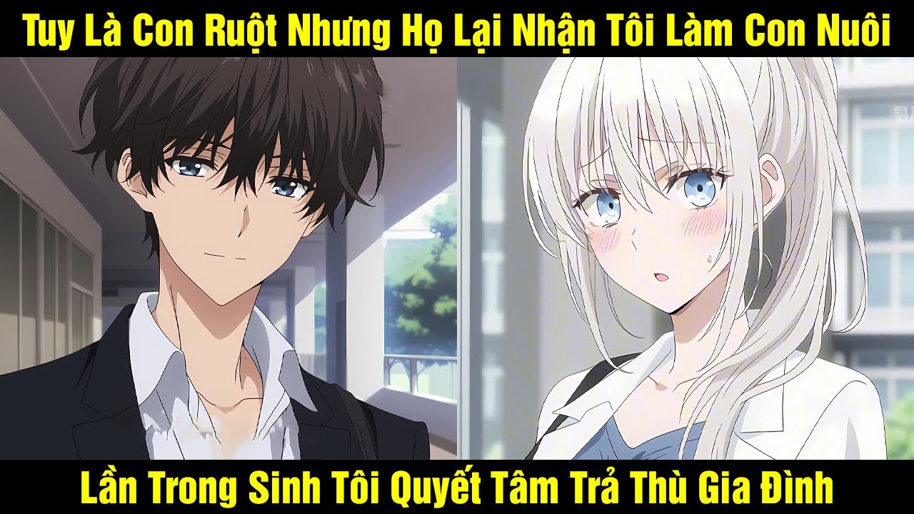 Tuy Là Con Ruột Nhưng Họ Lại Nhận Tôi Làm Con Nuôi Lần Này Trong Sinh Tôi Quyết Tâm Trả Thù Gia Đình