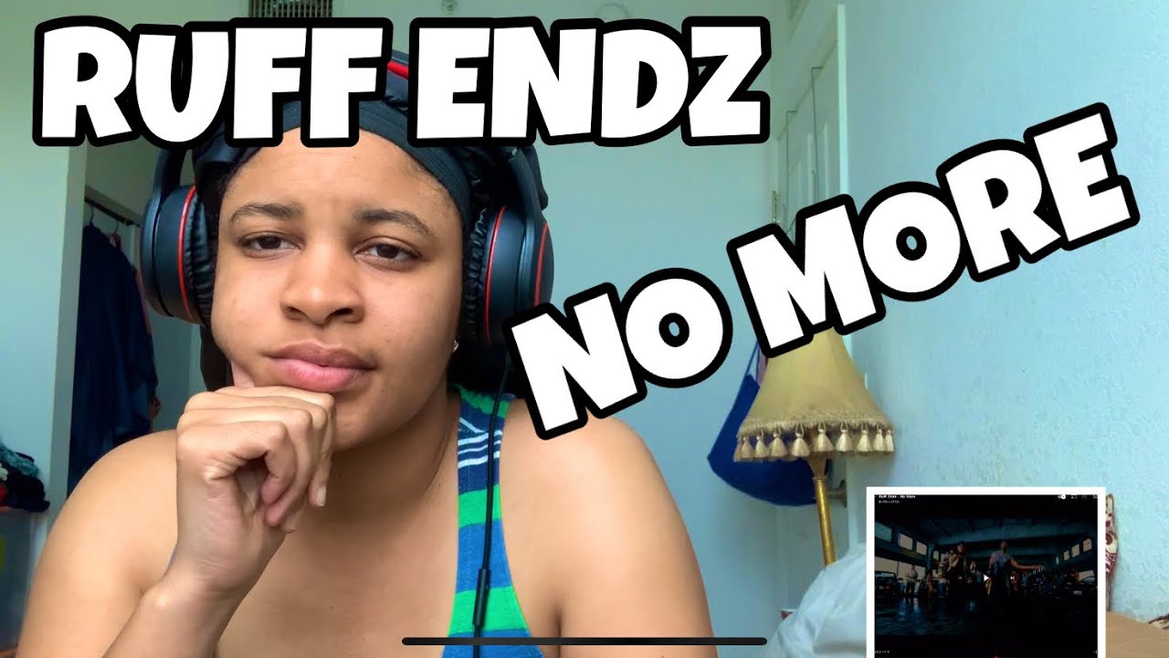 RUFF ENDZ “ NO MORE “ REACTION