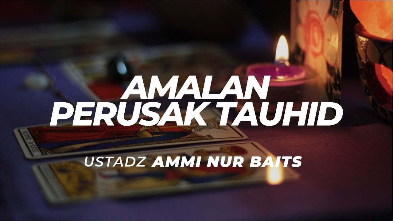 Perbuatan-Perbuatan yang Merusak Tauhid | Ustadz Ammi Nur Baits, ST., BA
