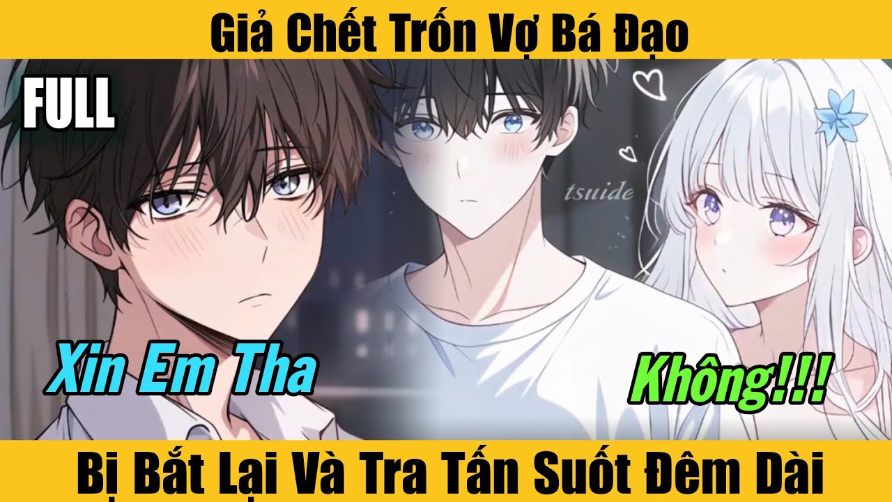Full |Giả Chết Trốn Vợ Bá Đạo, Bị Bắt Lại Và Tra Tấn Suốt Đêm Dài