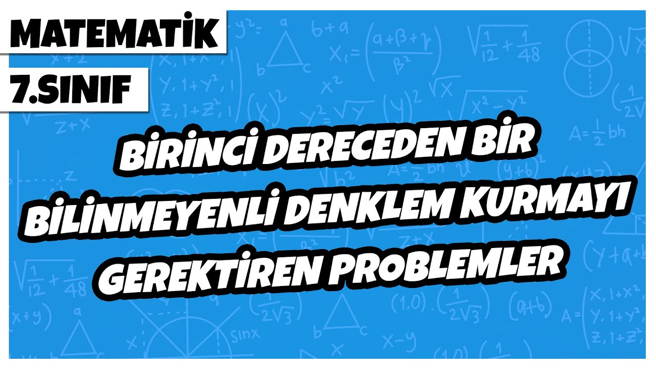 7. Sınıf Matematik - Birinci Dereceden Bir Bilinmeyenli Denklem Kurmayı Gerektiren Problemler | 2022