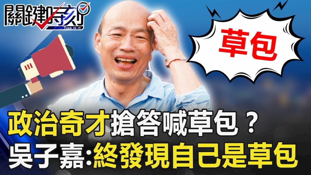 百年難得一見政治奇才搶答喊「草包」？ 吳子嘉：終發現自己是草包！【關鍵時刻】20191216-2 劉寶傑 吳子嘉 鄭佩芬 李正皓 黃世聰 鍾小平
