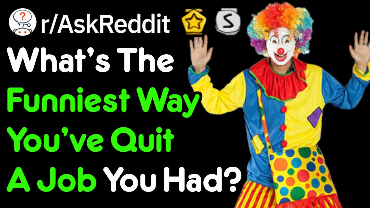 What Funny Way Did You Quit Your Job? (Work Stories r/AskReddit)