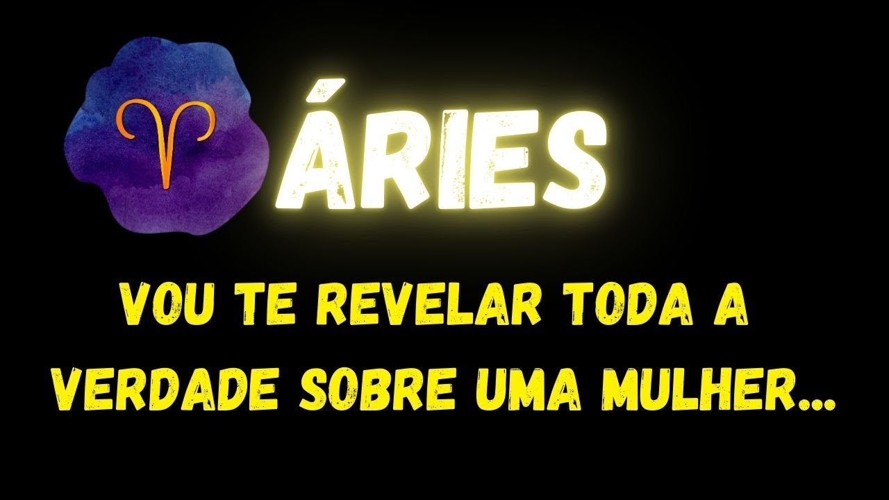 ♈️ÁRIES👀VOU TE REVELAR TODA A VERDADE SOBRE UMA MULHER...