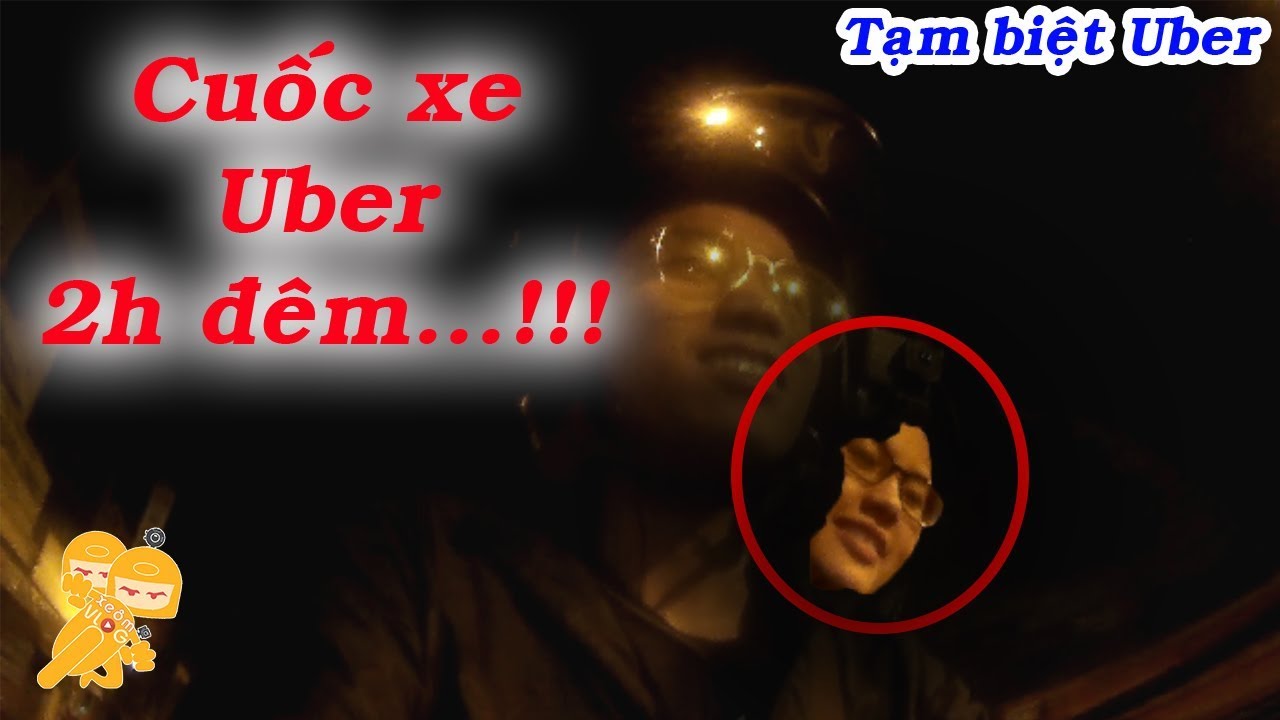 Uber r&uacute;t khỏi Việt Nam v&agrave; Cuốc xe 2h đ&ecirc;m - Xe &Ocirc;m Vlog