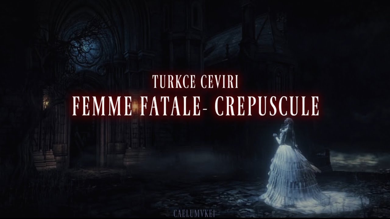 Femme Fatale- Crepuscule//TÜRKÇE ÇEVİRİ 