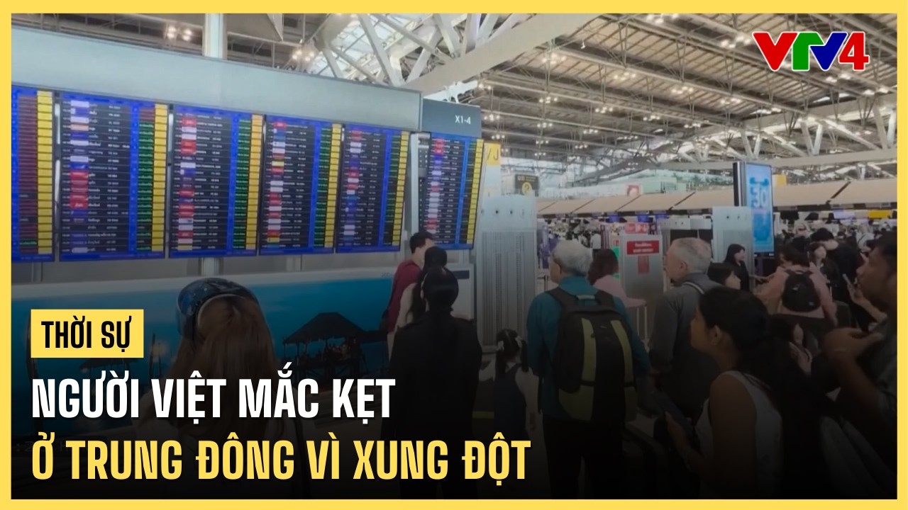 Người Việt mắc kẹt ở Trung Đông vì xung đột | VTV4
