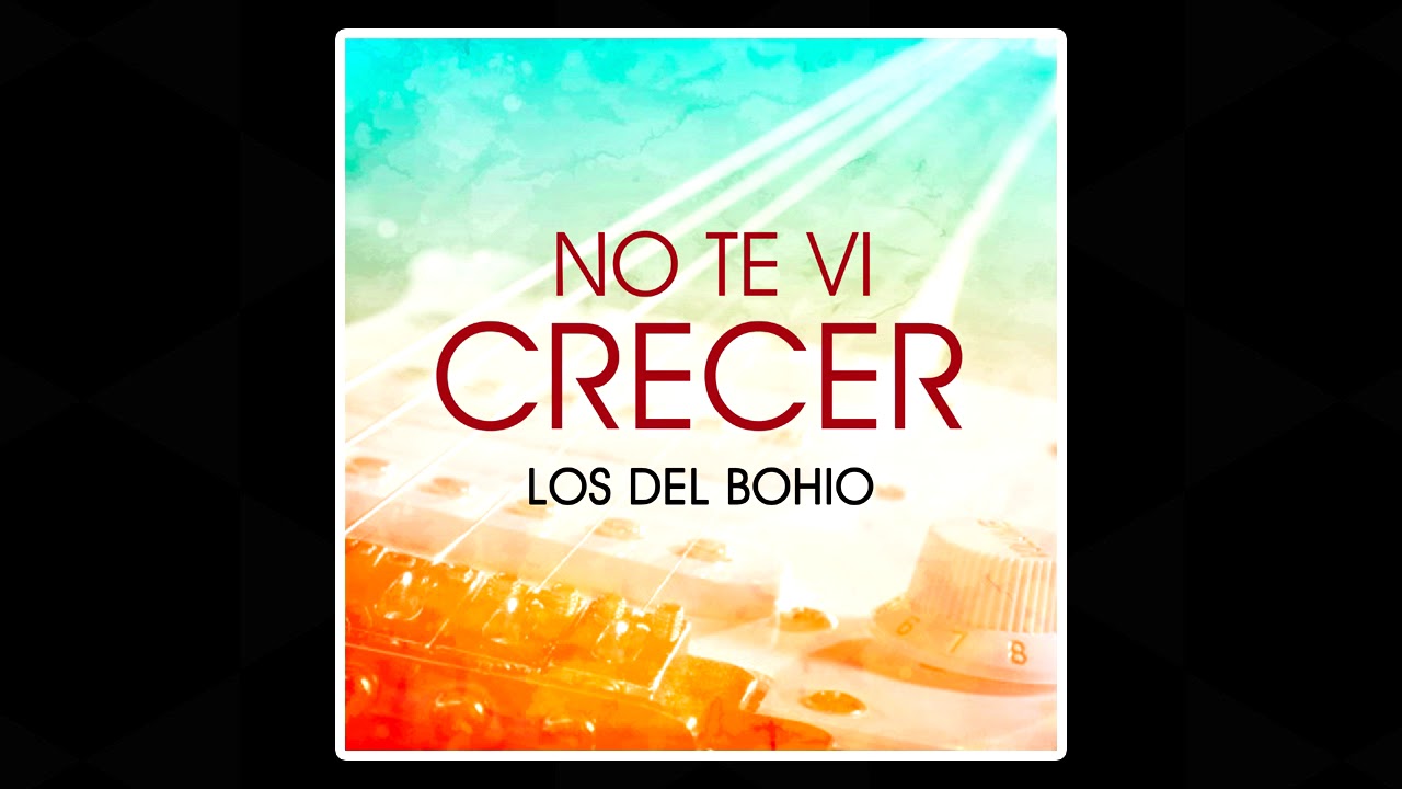 Los Del Bohio - No Te Vi Crecer