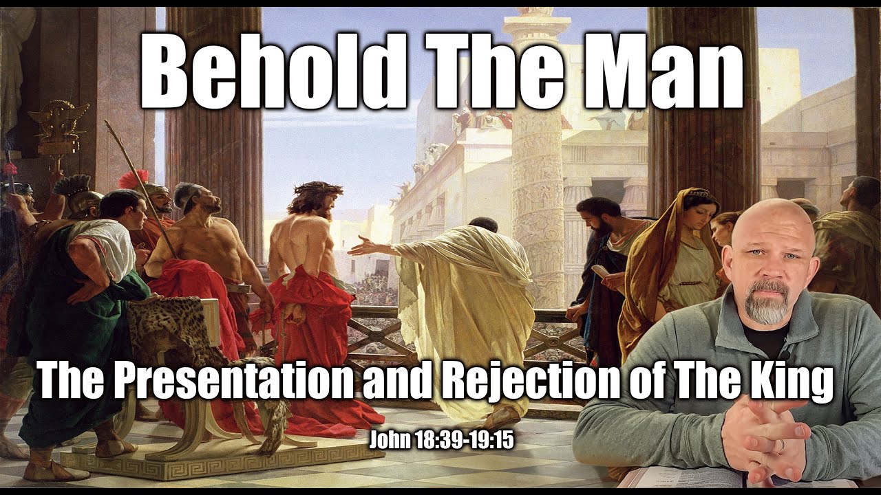 Behold The Man! - The Presentation and Rejection of The King - John 