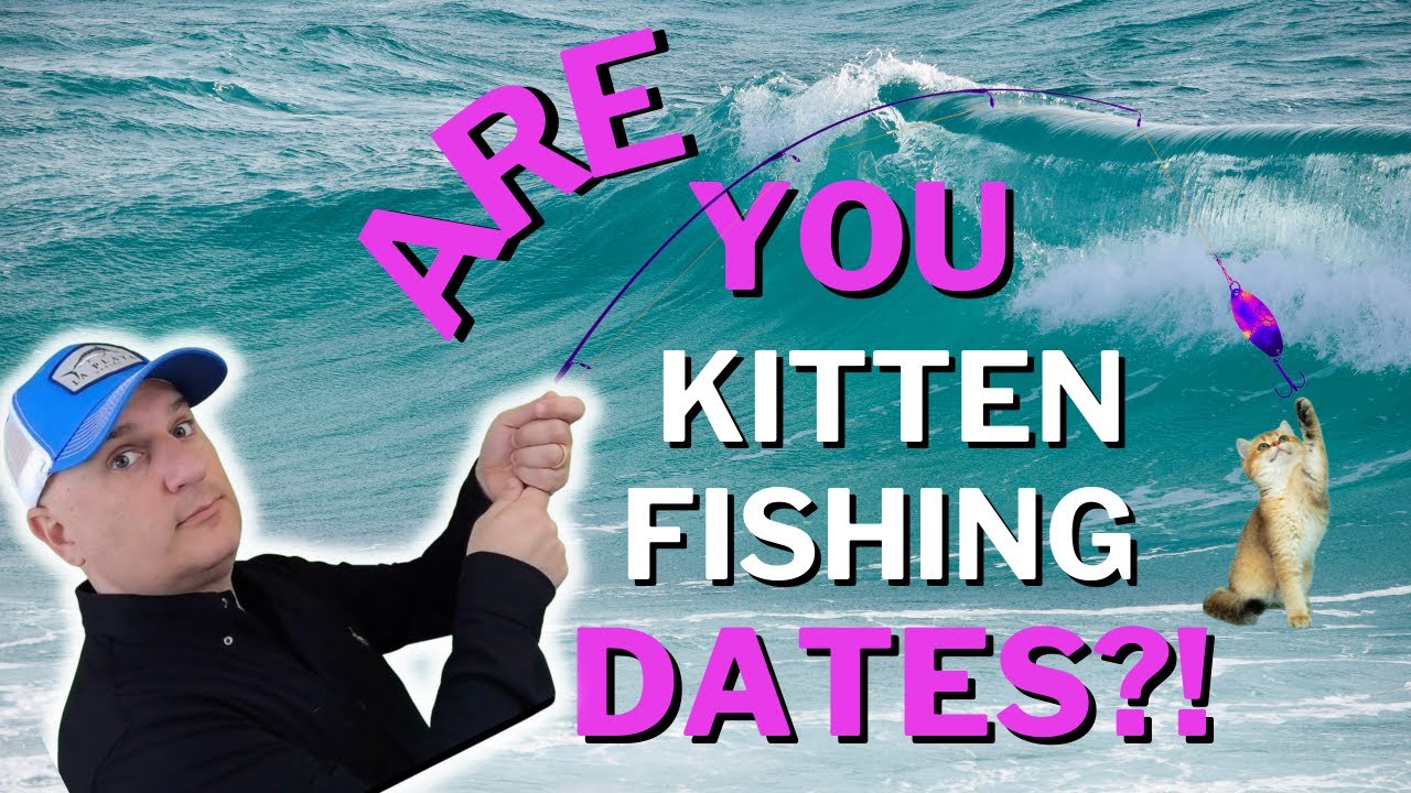 Are You KittenFishing Dates?!