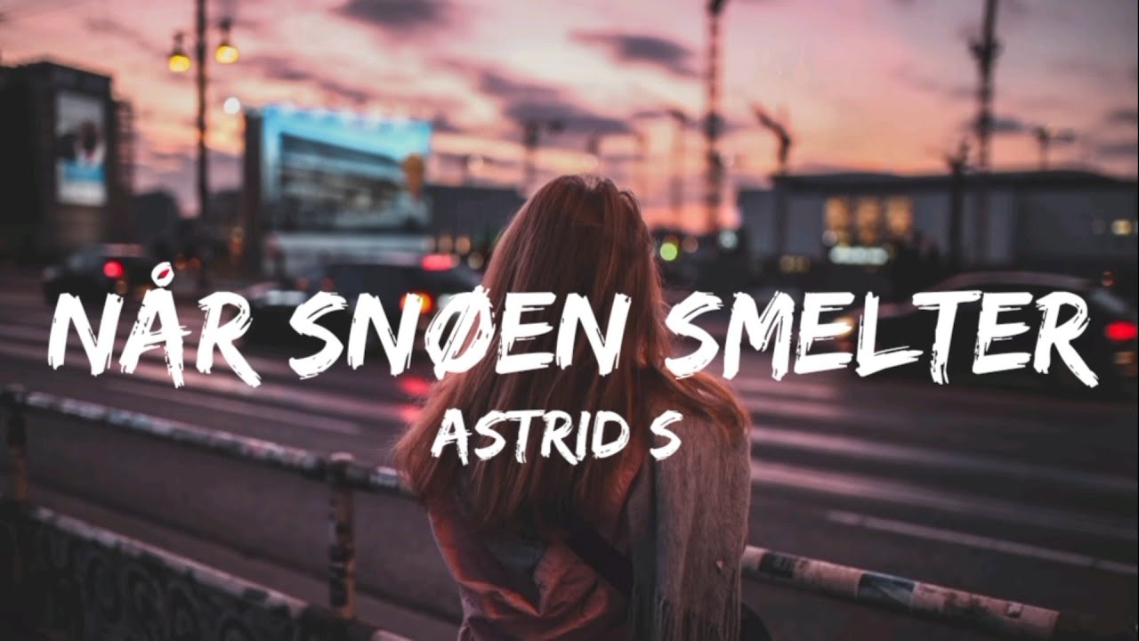 Astrid S - N&aring;r Sn&oslash;en Smelter ( tekster/Lyrics )
