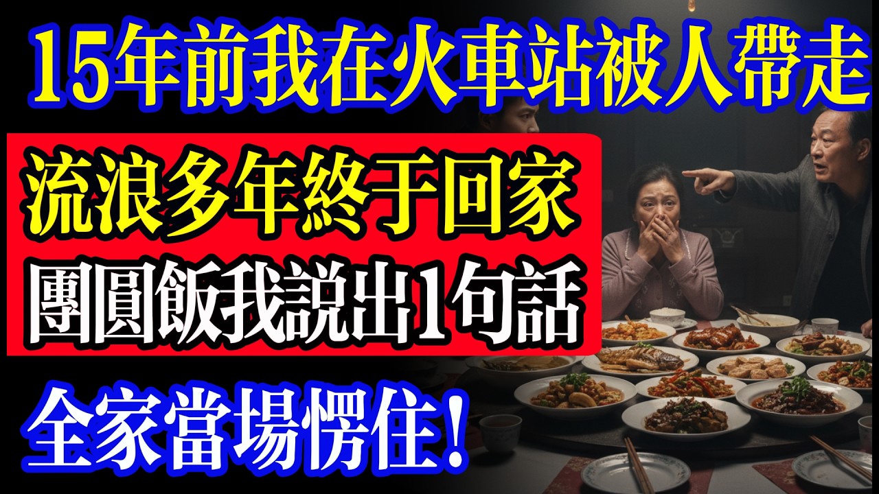 15年前我在火車站被人帶走，流浪多年終於回家，團圓飯上我說出一句話，全場當場愣住！