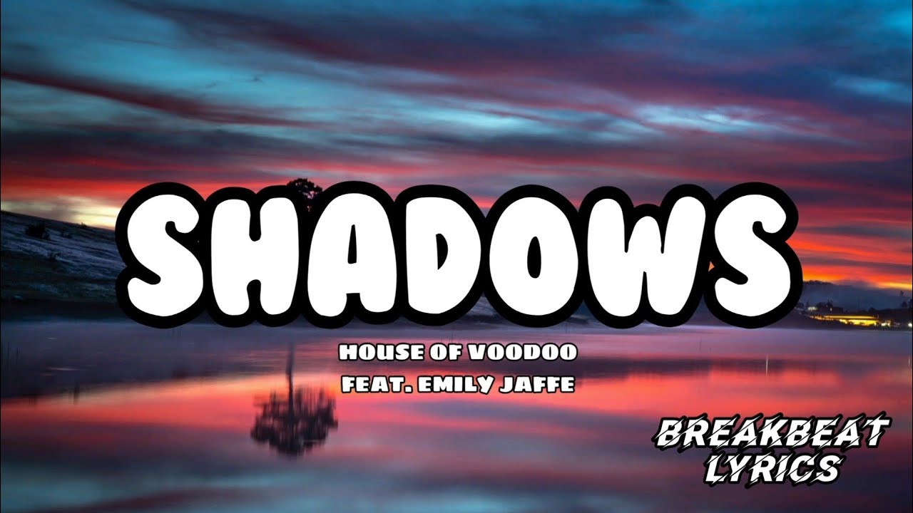 SHADOWS - HOUSE OF VOODOO FEAT. EMILY JAFFE  |  BREAKBEAT LYRICS