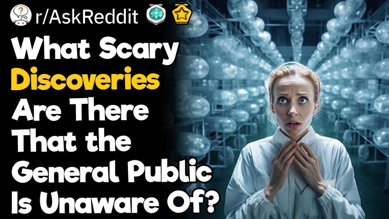 What Scary Discoveries Are There That the General Public Is Unaware Of?