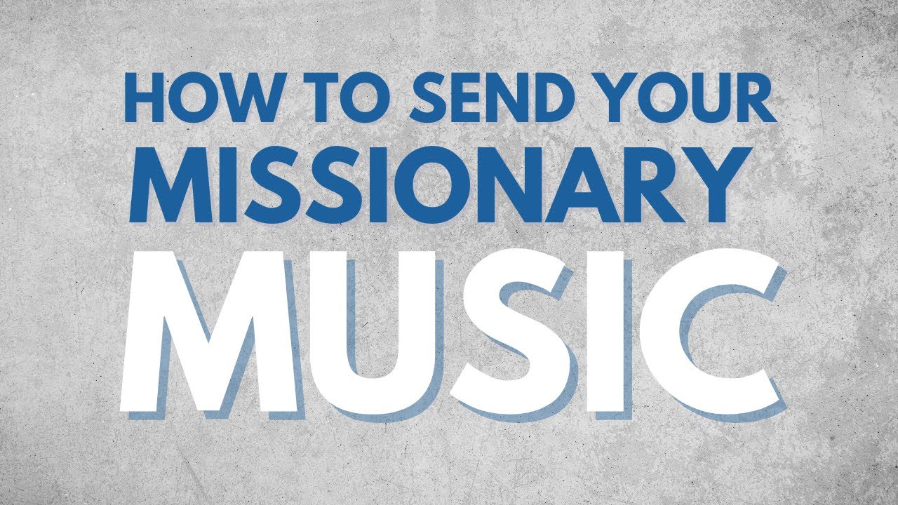 How to Send Your Missionary Music