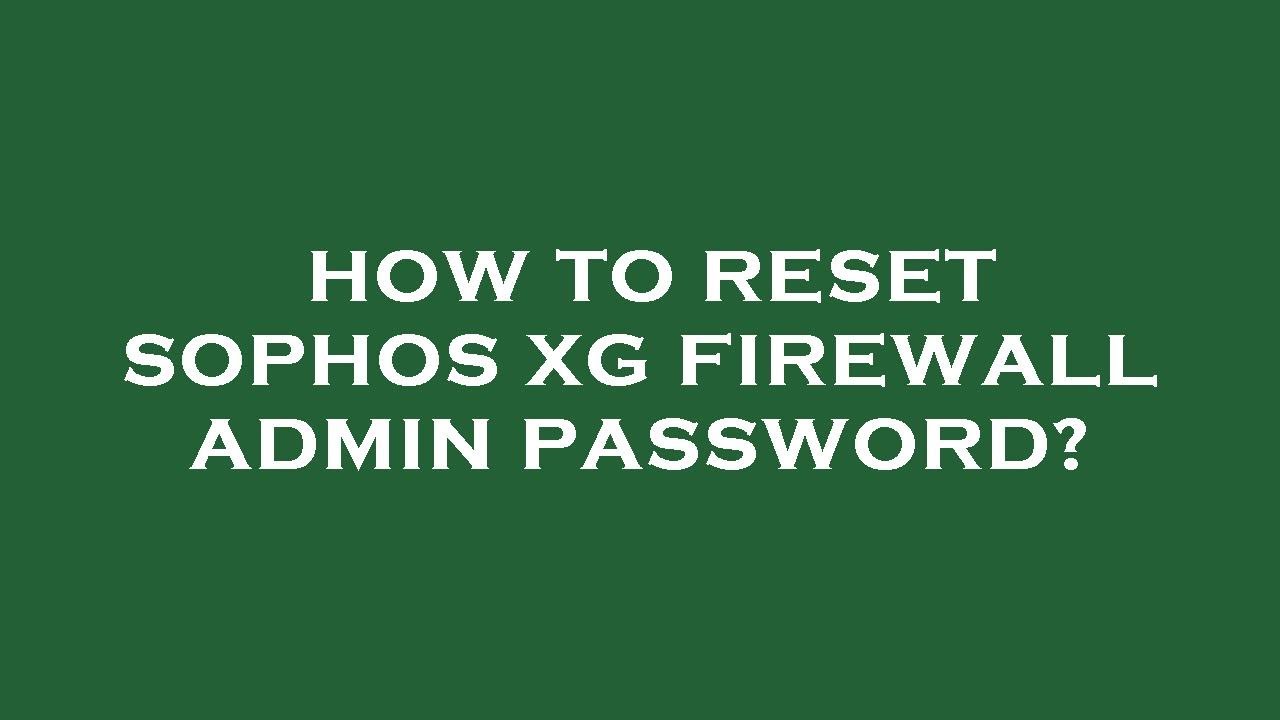 How to reset sophos xg firewall admin password?