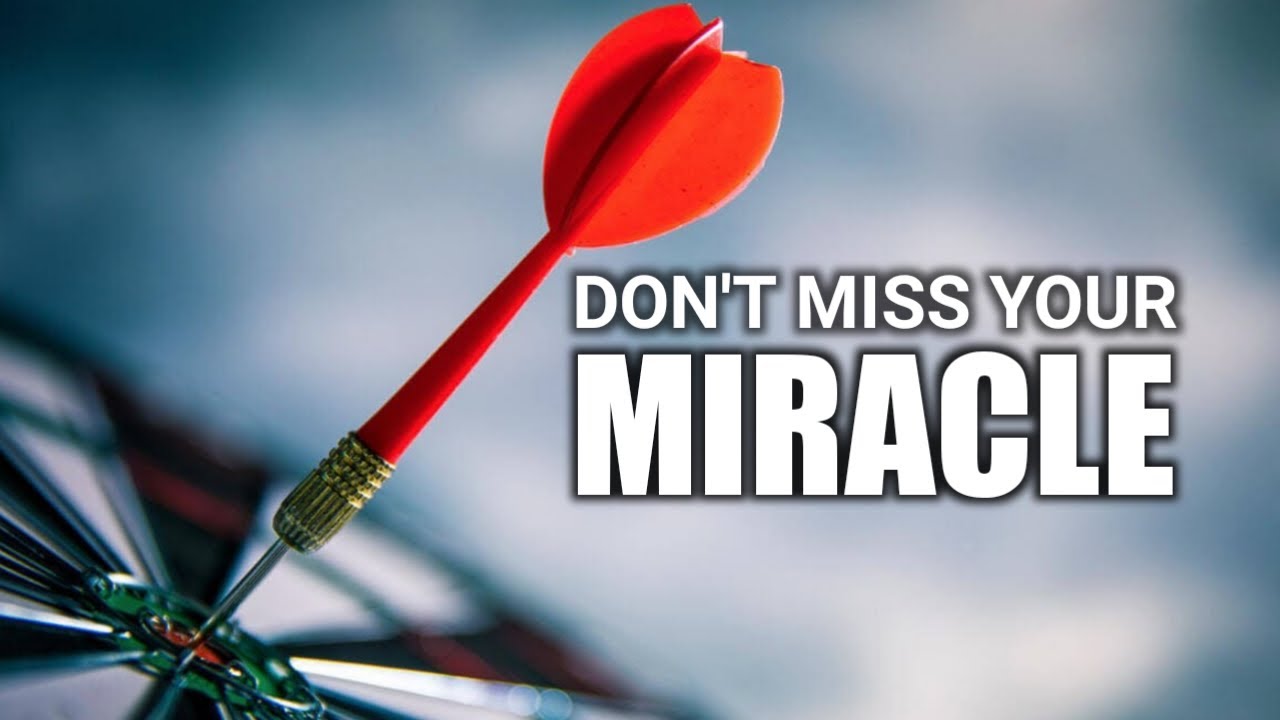DON'T MISS YOUR MIRACLE