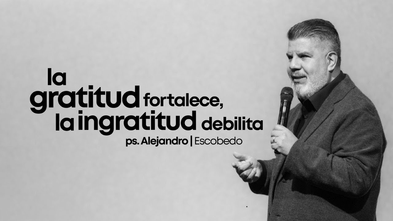 La Gratitud Fortalece, La Ingratitud Debilita | Alejandro Escobedo