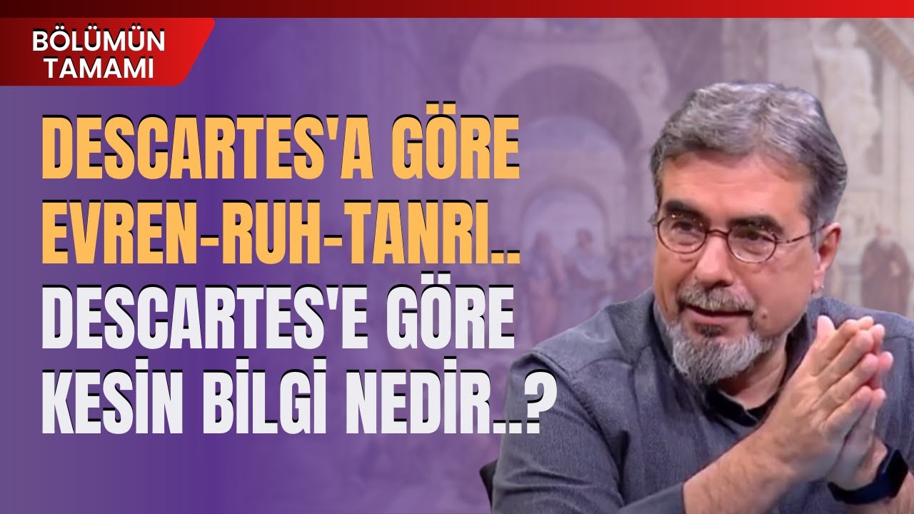 Descartes'a Göre Evren-Ruh-Tanrı..Descartes'e Göre Kesin Bilgi Nedir..?