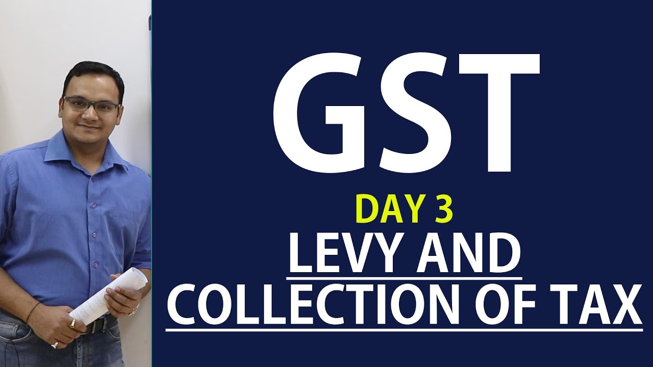 GST DAY 3:: LEVY AND COLLECTION OF TAX