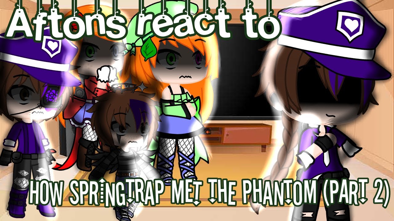 Aftons react to “How Springtrap Met The Phantom (Part 2) || Gacha Club || ft. Afton Family