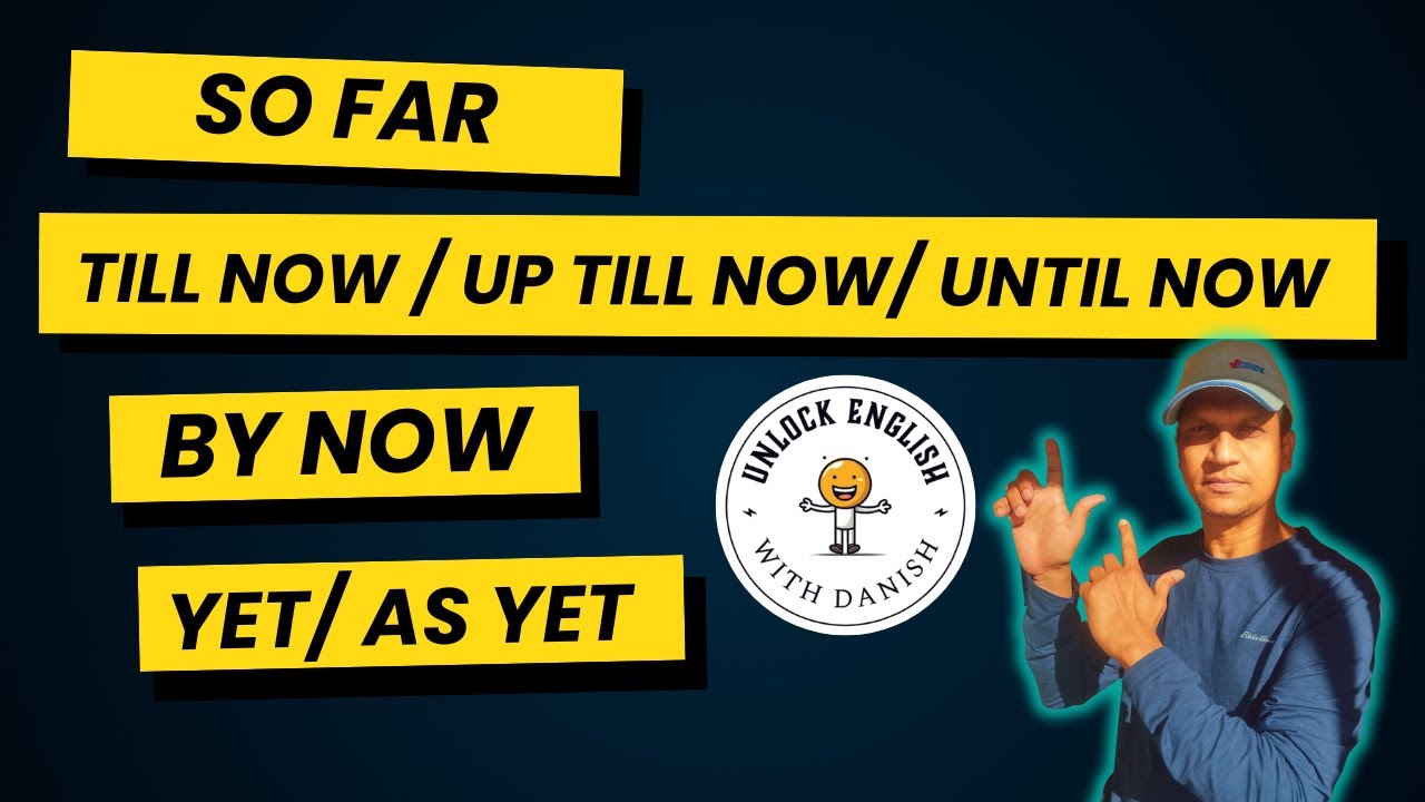 “So far, Till now, Up till now, Until now, By now, Yet & As yet – Easy English Explained!