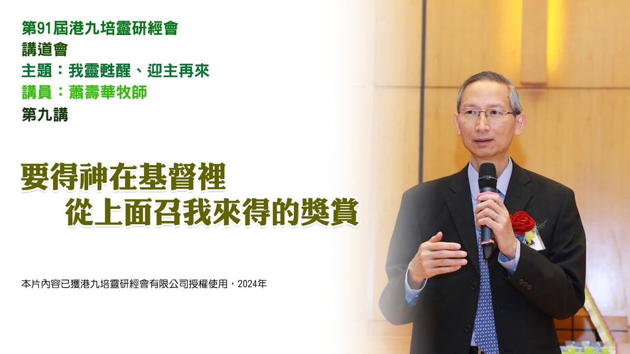 第 91 屆港九培靈研經會——講道會——第九講：要得神在基督裡從上面召我來得的獎賞（講員：蕭壽華牧師）