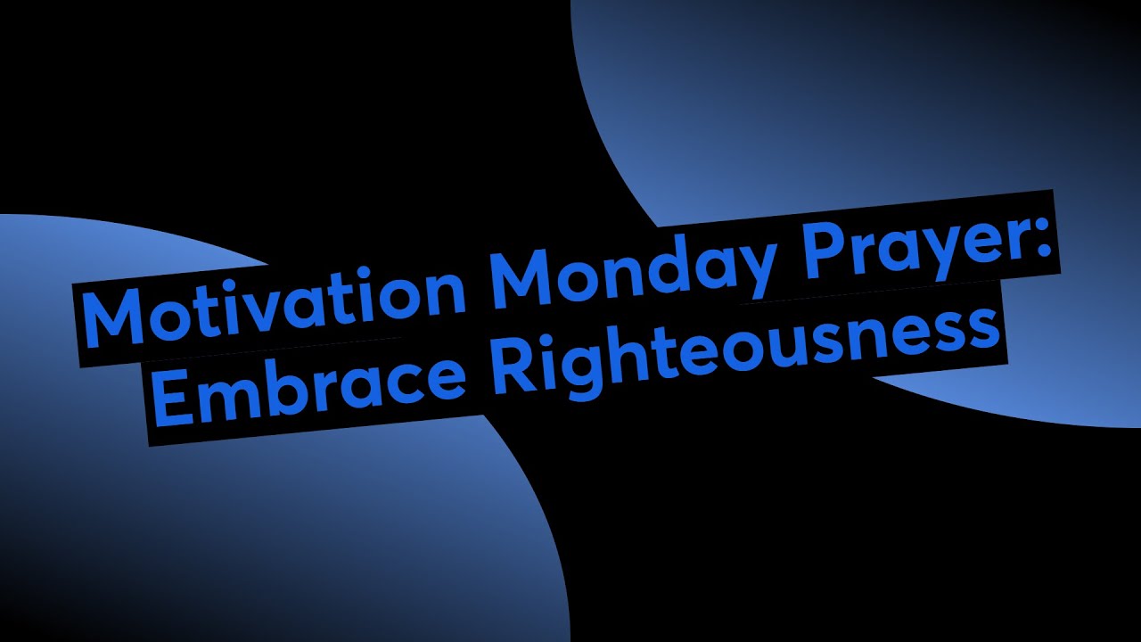 Motivation Monday Prayer: Embrace Righteousness