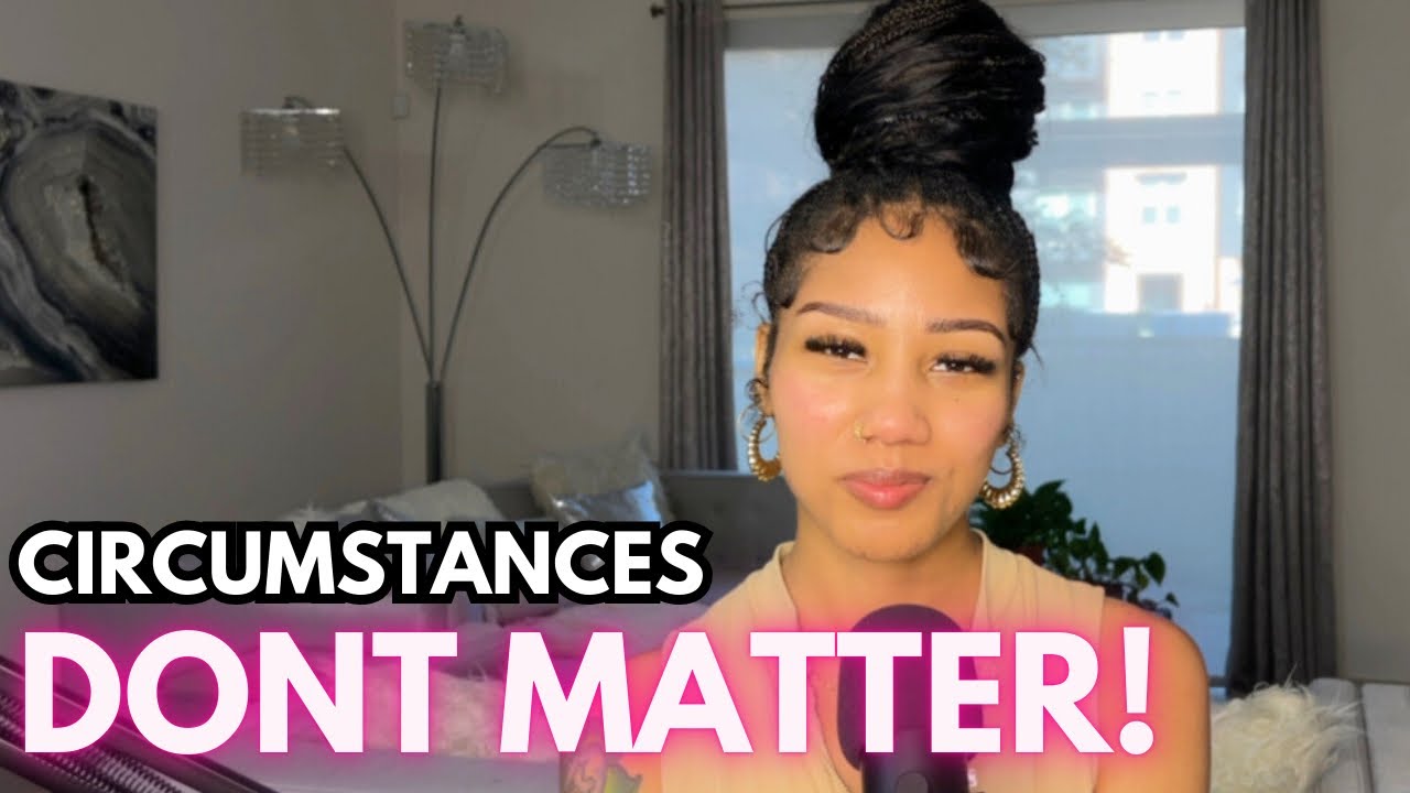 Here's why I believe circumstances DON'T matter