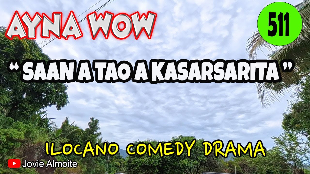 SAAN A TAO A KASARSARITA | AYNA WOW 511 | ILOCANO COMEDY DRAMA | Jovie Almoite