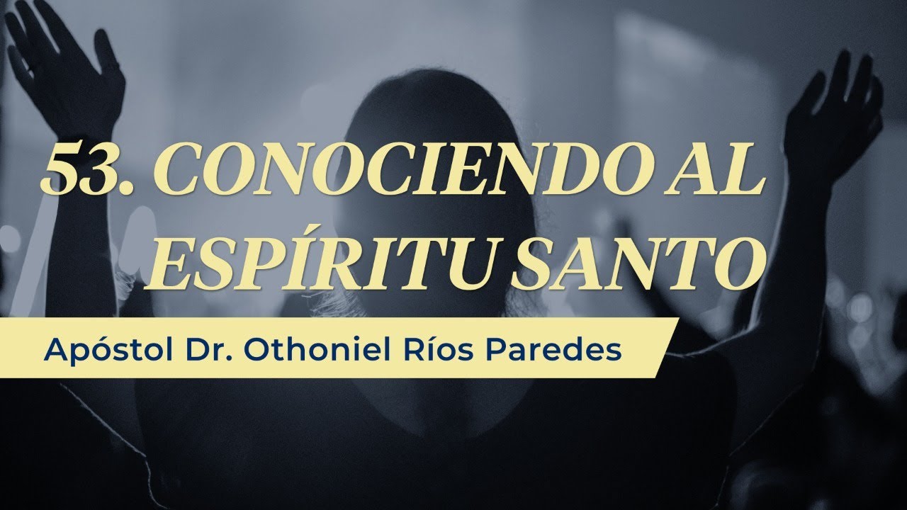 Conociendo Al Espíritu Santo - Apóstol Dr. Othoniel Ríos Paredes