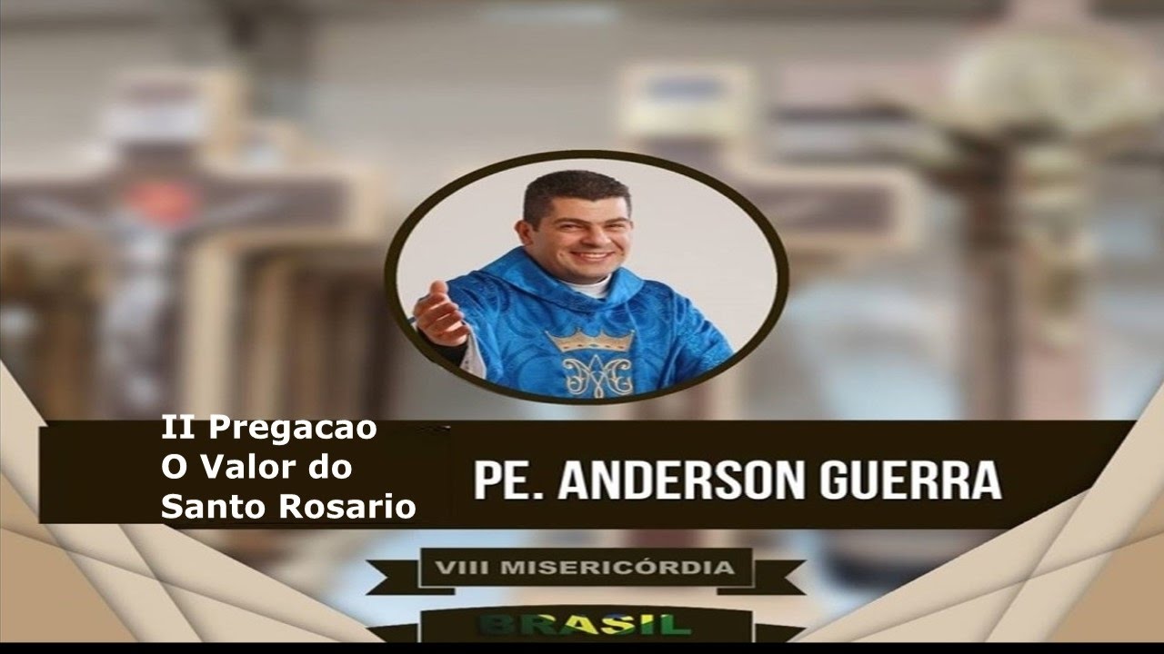 O Poder do Santo Rosario  Padre Andersom  II Pregação Misericordia brasil 2017