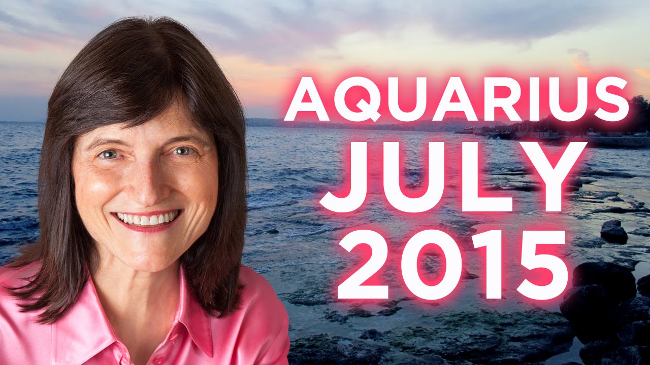 AQUARIUS JULY  2015 - Astrology Forecast - Barbara Goldsmith