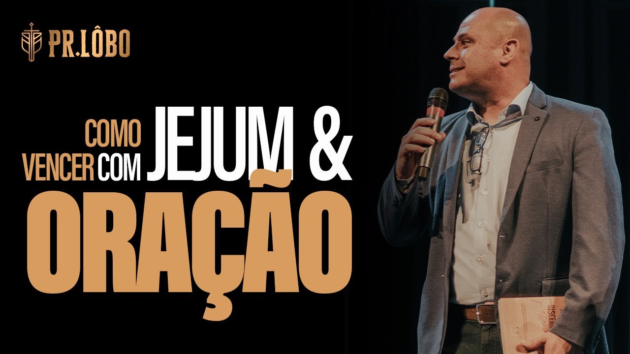 Como Vencer com Jejum e Oração - Pr. Lôbo